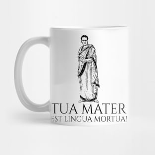 Classical Latin - Tua Mater Est Lingua Mortua - Your Mother Is A Dead Language Mug